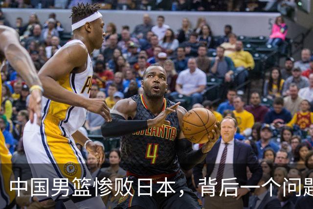 中国男篮惨败日本，背后一个问题已经到了必须正视的时候