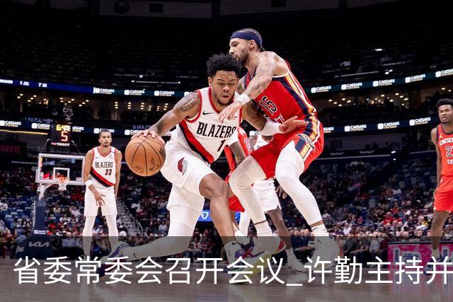 省委常委会召开会议 许勤主持并讲话